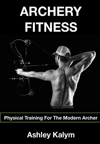 Archery Fitness: Physical Training for The Modern Archer von Createspace Independent Publishing Platform
